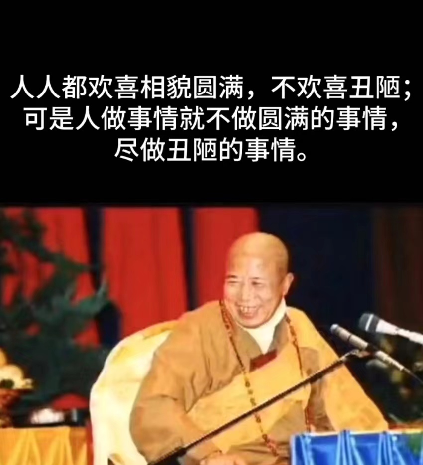 人人都欢喜相貌圆满，不欢喜丑陋:可是人做事情就不做圆满的事情尽做丑陋的事情。
